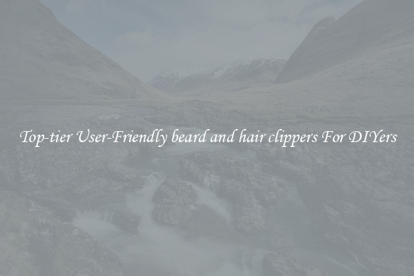 Top-tier User-Friendly beard and hair clippers For DIYers
