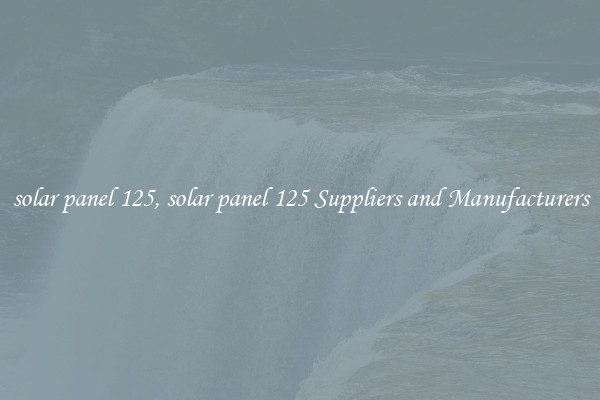 solar panel 125, solar panel 125 Suppliers and Manufacturers