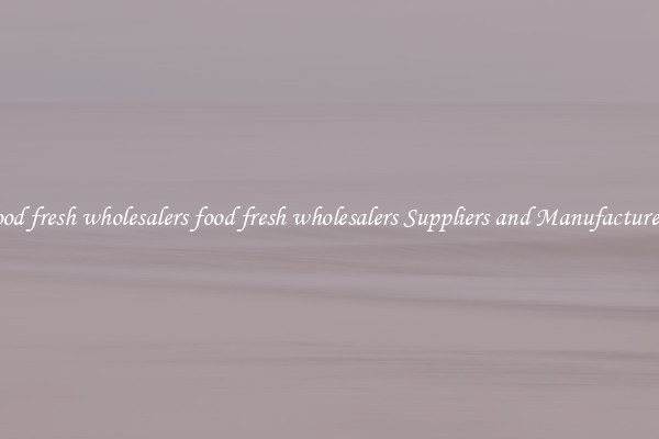 food fresh wholesalers food fresh wholesalers Suppliers and Manufacturers