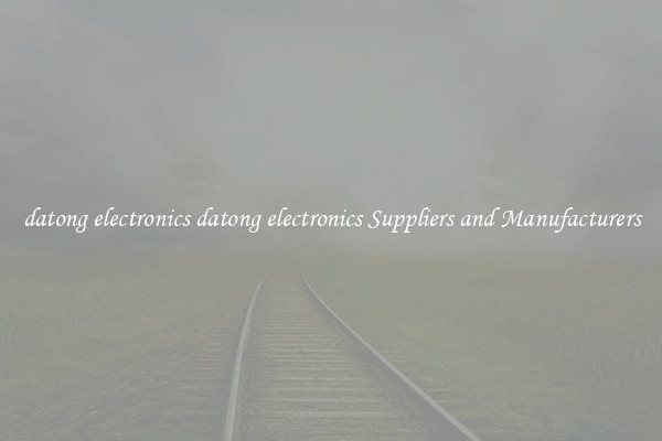 datong electronics datong electronics Suppliers and Manufacturers