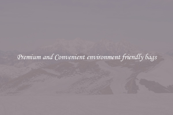 Premium and Convenient environment friendly bags