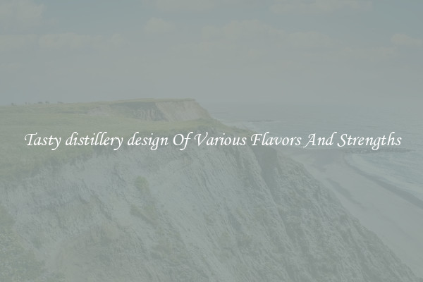 Tasty distillery design Of Various Flavors And Strengths
