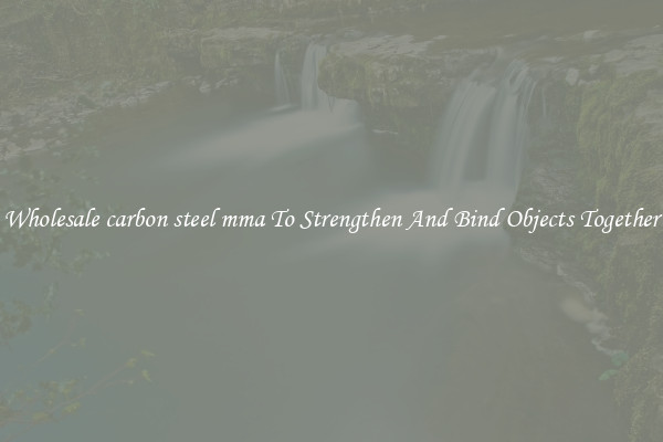 Wholesale carbon steel mma To Strengthen And Bind Objects Together
