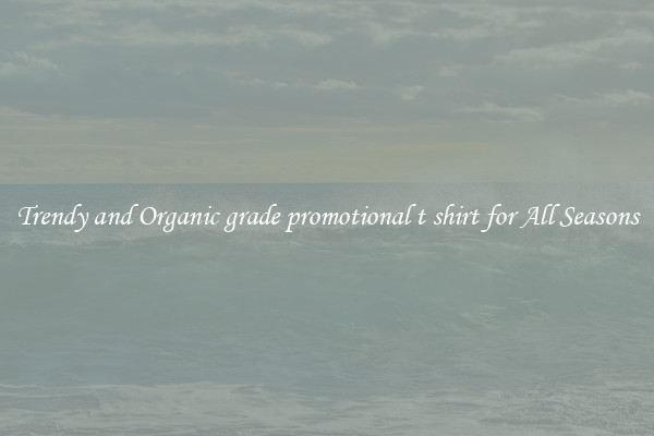 Trendy and Organic grade promotional t shirt for All Seasons