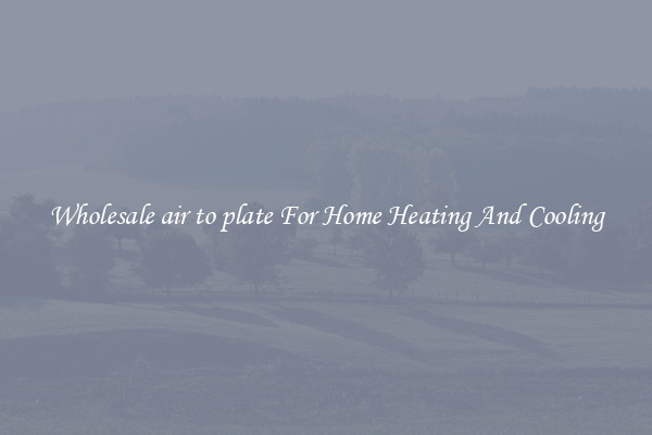 Wholesale air to plate For Home Heating And Cooling