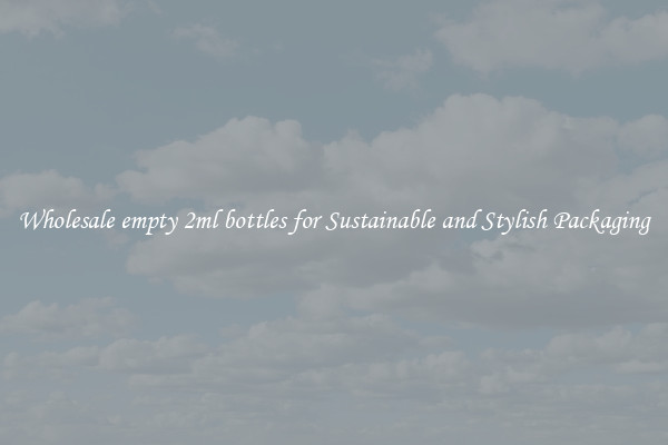 Wholesale empty 2ml bottles for Sustainable and Stylish Packaging