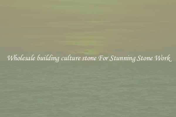 Wholesale building culture stone For Stunning Stone Work