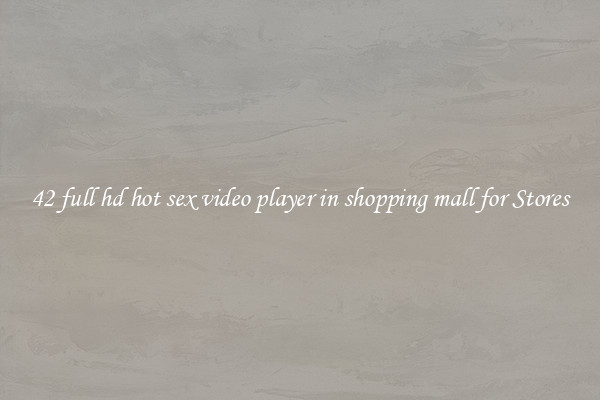 42 full hd hot sex video player in shopping mall for Stores