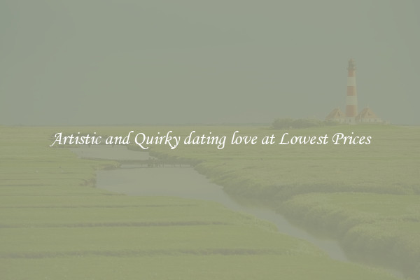 Artistic and Quirky dating love at Lowest Prices