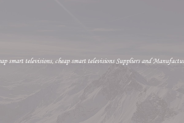 cheap smart televisions, cheap smart televisions Suppliers and Manufacturers