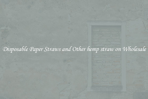Disposable Paper Straws and Other hemp straw on Wholesale