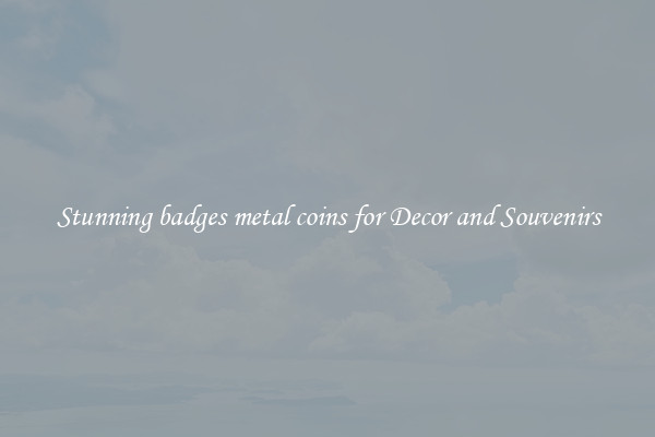 Stunning badges metal coins for Decor and Souvenirs