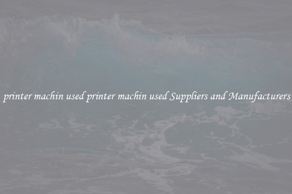 printer machin used printer machin used Suppliers and Manufacturers