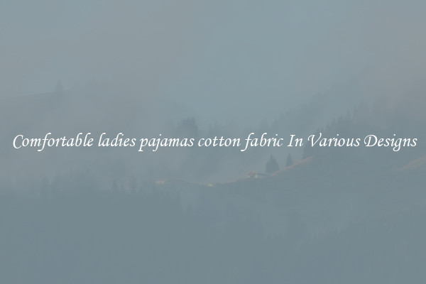 Comfortable ladies pajamas cotton fabric In Various Designs