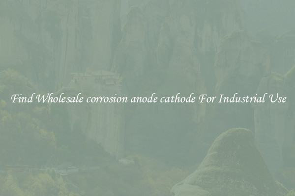 Find Wholesale corrosion anode cathode For Industrial Use