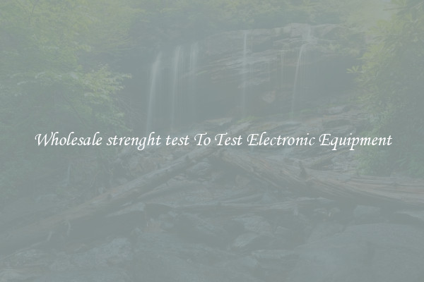 Wholesale strenght test To Test Electronic Equipment