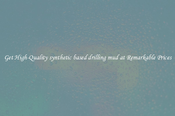 Get High-Quality synthetic based drilling mud at Remarkable Prices