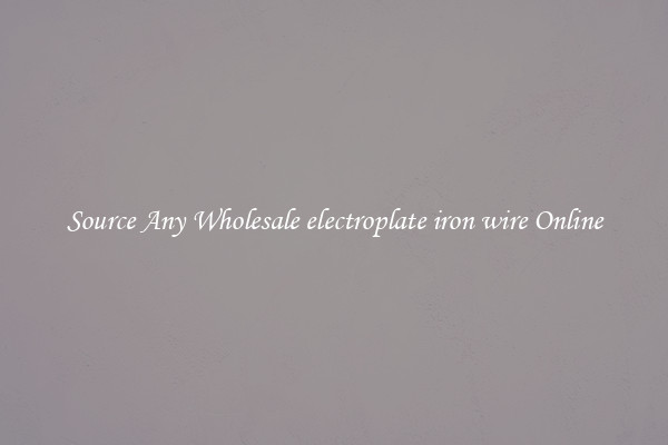 Source Any Wholesale electroplate iron wire Online