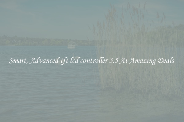 Smart, Advanced tft lcd controller 3.5 At Amazing Deals 