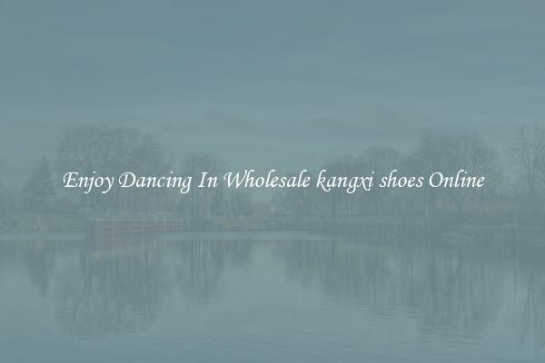 Enjoy Dancing In Wholesale kangxi shoes Online
