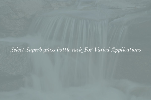 Select Superb grass bottle rack For Varied Applications