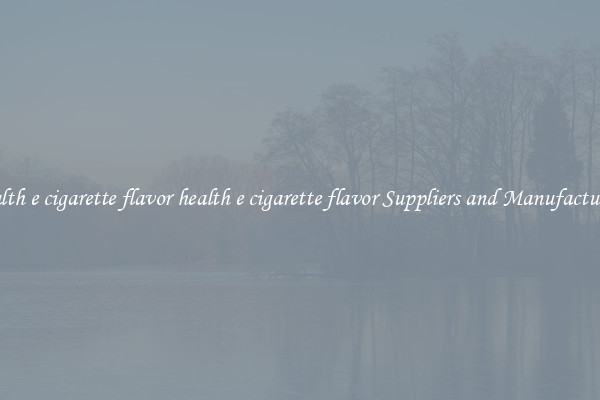 health e cigarette flavor health e cigarette flavor Suppliers and Manufacturers