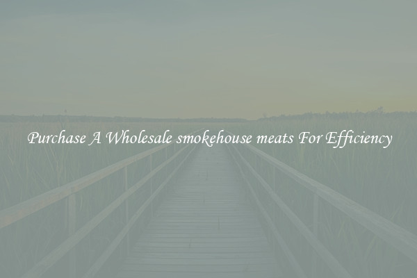 Purchase A Wholesale smokehouse meats For Efficiency