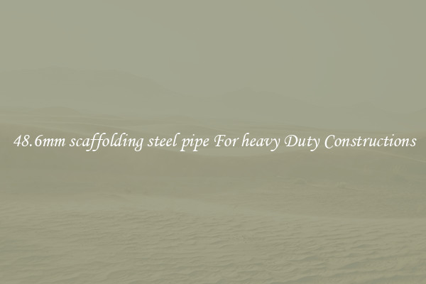 48.6mm scaffolding steel pipe For heavy Duty Constructions
