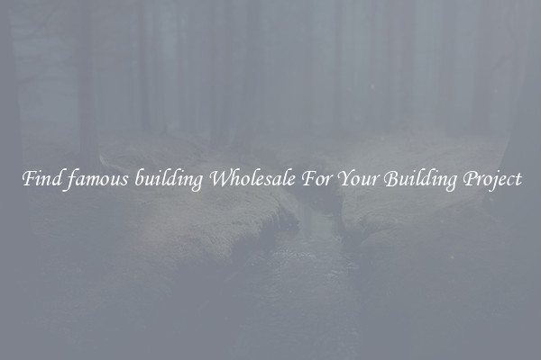 Find famous building Wholesale For Your Building Project