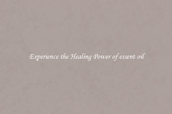 Experience the Healing Power of essent oil