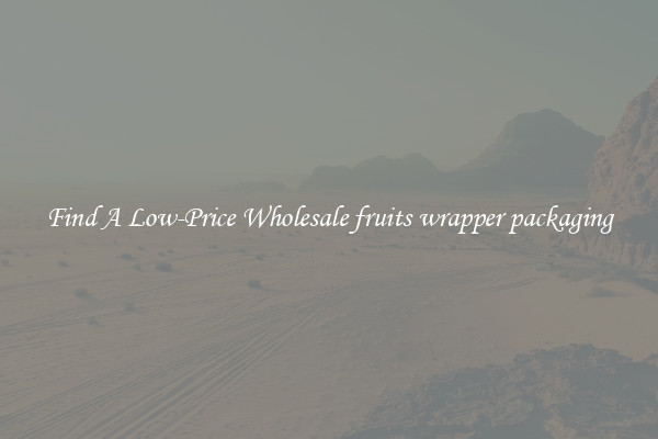 Find A Low-Price Wholesale fruits wrapper packaging