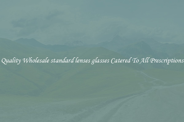 Quality Wholesale standard lenses glasses Catered To All Prescriptions