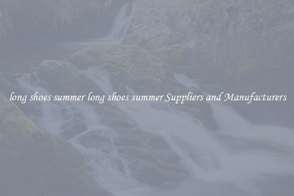 long shoes summer long shoes summer Suppliers and Manufacturers