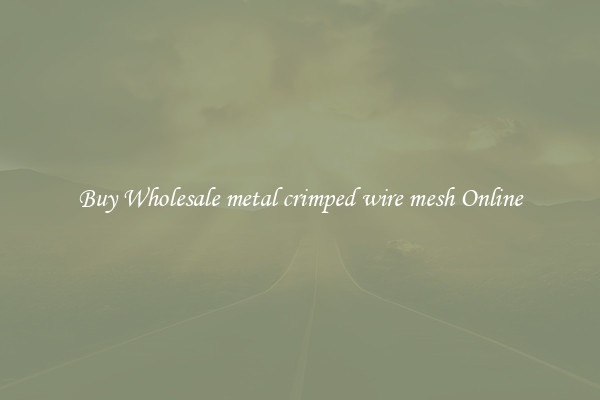 Buy Wholesale metal crimped wire mesh Online