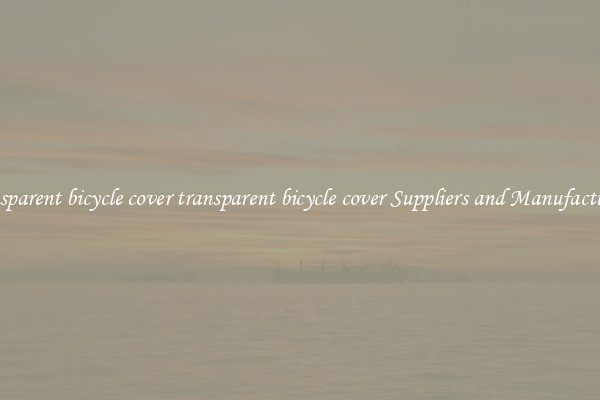 transparent bicycle cover transparent bicycle cover Suppliers and Manufacturers